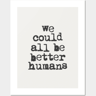 We Could All Be Better Humans in Black and White Posters and Art